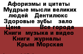 Афоризмы и цитаты. Мудрые мысли великих людей  «Дентилюкс». Здоровые зубы — зало › Цена ­ 293 - Все города Книги, музыка и видео » Книги, журналы   . Крым,Морская